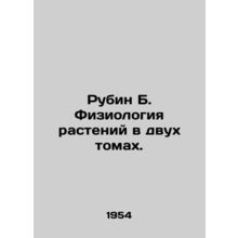 Rubin B. Plant Physiology in Two Volumes. In Russian /Rubin B. Fiziologiya rast