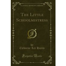 The Little Schoolmistress (Classic Reprint)