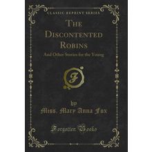 The Discontented Robins: And Other Stories for the Young (Classic Reprint)