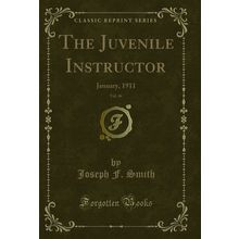 The Juvenile Instructor, Vol. 46: January, 1911 (Classic Reprint)