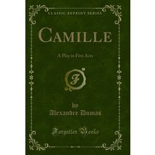 Camille: A Play in Five Acts (Classic Reprint)