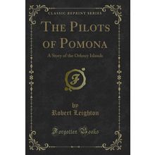 The Pilots of Pomona: A Story of the Orkney Islands (Classic Reprint)
