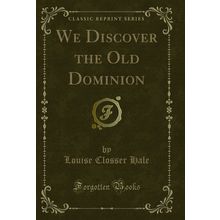 We Discover the Old Dominion (Classic Reprint)