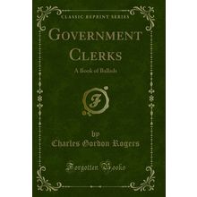 Government Clerks: A Book of Ballads (Classic Reprint)
