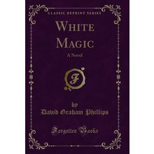 White Magic: A Novel (Classic Reprint)