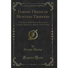 Daring Deeds of Hunters Trappers (Classic Reprint)