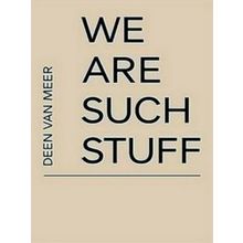 We Are Such Stuff