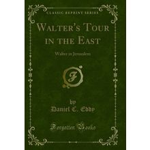 Walter's Tour in the East: Walter in Jerusalem (Classic Reprint)