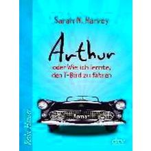 Arthur Oder Wie Ich Lernte, Den T-Bird Zu Fahren - Sarah N. Harvey