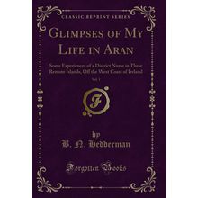 Glimpses of My Life in Aran, Vol. 1 (Classic Reprint)