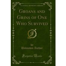 Groans and Grins of One Who Survived (Classic Reprint)