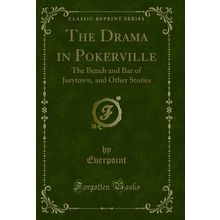 The Drama in Pokerville: The Bench and Bar of Jurytown, and Other Stories