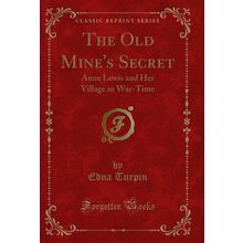 The Old Mine's Secret: Anne Lewis and Her Village in War-Time (Classic Reprint)