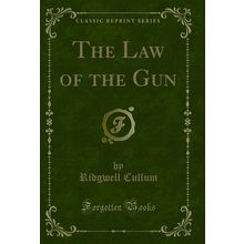 The Law of the Gun (Classic Reprint)