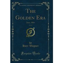The Golden Era, Vol. 32: June, 1884 (Classic Reprint)