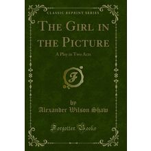 The Girl in the Picture: A Play in Two Acts (Classic Reprint)