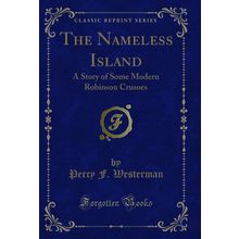 The Nameless Island: A Story of Some Modern Robinson Crusoes (Classic Reprint)