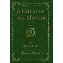 A Child of the Menhir, Vol. 1 of 3: A Novel (Classic Reprint)