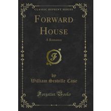 Forward House: A Romance (Classic Reprint)