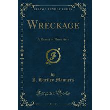 Wreckage: A Drama in Three Acts (Classic Reprint)