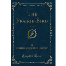 The Prairie-Bird, Vol. 2 of 3 (Classic Reprint)