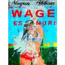 Wage Es Nur - Megan Abbott