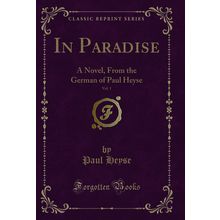 In Paradise, Vol. 1: A Novel, From the German of Paul Heyse (Classic Reprint)