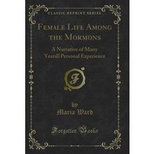 Female Life Among the Mormons: A Narrative of Many Years Personal Experience