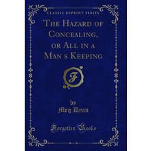 The Hazard of Concealing, or All in a Mans Keeping (Classic Reprint)