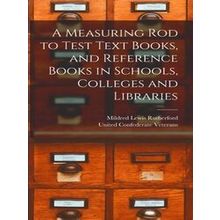 A Measuring Rod To Test Text Books, And Reference Books In Schools, Colleges And