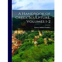 A Handbook of Greek Sculpture, Volumes 1-2