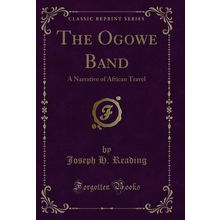The Ogowe Band: A Narrative of African Travel (Classic Reprint)