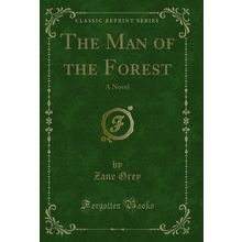 The Man of the Forest: A Novel (Classic Reprint)