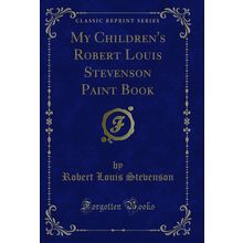 My Children's Robert Louis Stevenson Paint Book (Classic Reprint)