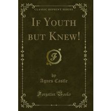 If Youth but Knew! (Classic Reprint)