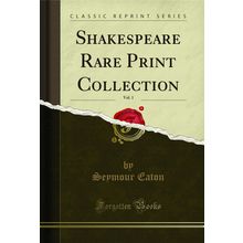 Shakespeare Rare Print Collection, Vol. 1 (Classic Reprint)