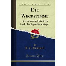 Die Weckstimme: Eine Sammlung Geistlicher Lieder Für Jugendliche Sänger