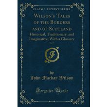 Wilson's Tales of the Borders and of Scotland, Vol. 7: Historical, Traditionary