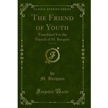 The Friend of Youth, Vol. 1 of 2: Translated Fro the French of M. Berquin