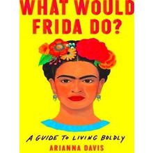 What Would Frida Do A Guide To Living Boldly
