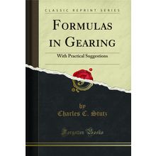 Formulas in Gearing: With Practical Suggestions (Classic Reprint)