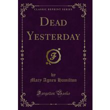 Dead Yesterday (Classic Reprint)