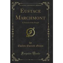 Eustace Marchmont: A Friend of the People (Classic Reprint)