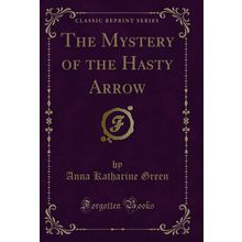 The Mystery of the Hasty Arrow (Classic Reprint)