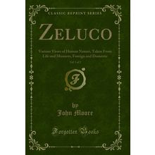 Zeluco, Vol. 1 of 2: Various Views of Human Nature, Taken From Life and Manners