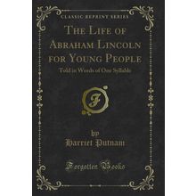 The Life of Abraham Lincoln for Young People: Told in Words of One Syllable