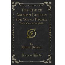 The Life of Abraham Lincoln for Young People: Told in Words of One Syllable