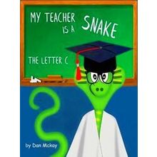 My Teacher Is A Snake The Letter C Revised Edition - Dan McKay