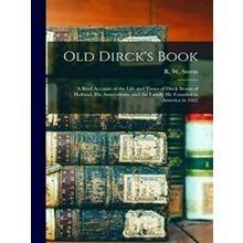 Old Dirck's Book; A Brief Account Of The Life And Times Of Dirck Storm Of Hollan
