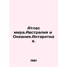 Atlas of the World. Australia and Oceania. Antarctica. In Russian /Atlas mira.A